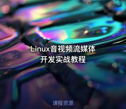 Linux音视频流媒体开发实战教程