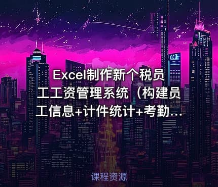 Excel制作新个税员工工资管理系统（构建员工信息+计件统计+考勤管理+加班管理+工资管理等）