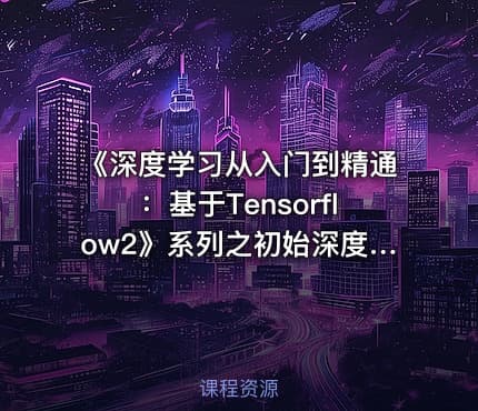 《深度学习从入门到精通：基于Tensorflow2》系列之初始深度学习