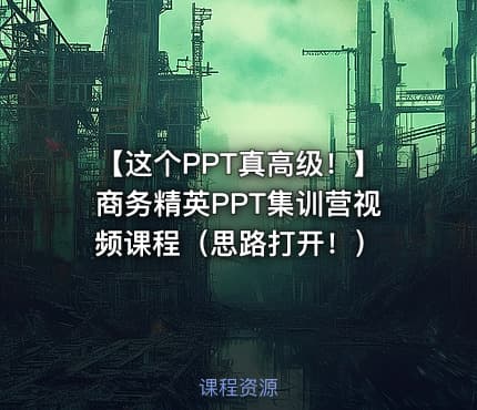 【这个PPT真高级！】商务精英PPT集训营视频课程（思路打开！）