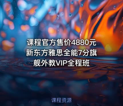 课程官方售价4880元 新东方雅思全能7分旗舰外教VIP全程班