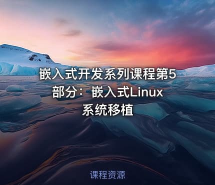 嵌入式开发系列课程第5部分：嵌入式Linux系统移植