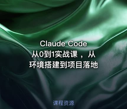 Claude Code 从0到1实战课 ，从环境搭建到项目落地