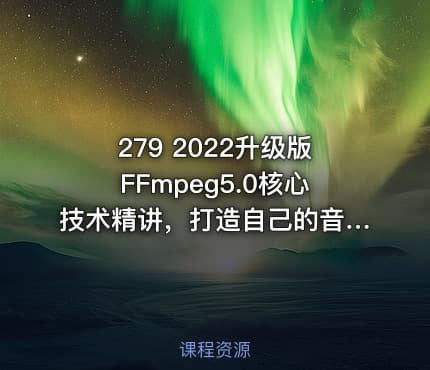 279 2022升级版FFmpeg5.0核心技术精讲，打造自己的音视频播放器