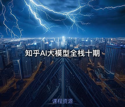 知乎AI大模型全栈十期