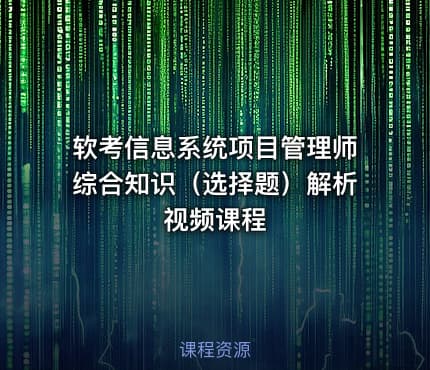 软考信息系统项目管理师综合知识（选择题）解析视频课程