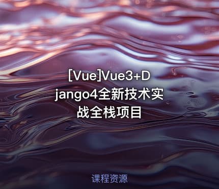 [Vue]Vue3+Django4全新技术实战全栈项目