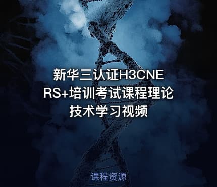 新华三认证H3CNE RS+培训考试课程理论技术学习视频