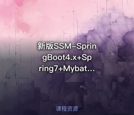 新版SSM-SpringBoot4.x+Spring7+Mybatis4.x-入门到实战专题课程