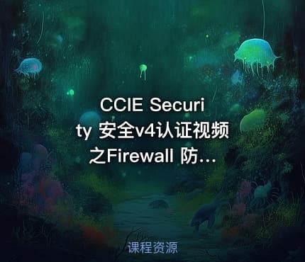 CCIE Security 安全v4认证视频之Firewall 防火墙视频 CCIE安全Firewall YESLAB最新版