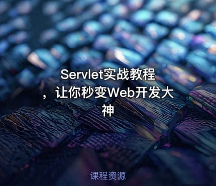 Servlet实战教程，让你秒变Web开发大神