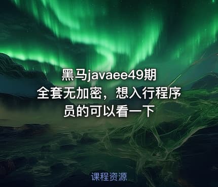 黑马javaee49期全套无加密，想入行程序员的可以看一下