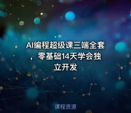 AI编程超级课三端全套 ，零基础14天学会独立开发