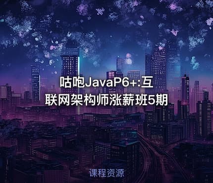 咕咆JavaP6+:互联网架构师涨薪班5期