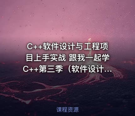 C++软件设计与工程项目上手实战 跟我一起学C++第三季（软件设计与工程实践篇）