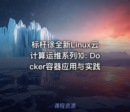 标杆徐全新Linux云计算运维系列⑩: Docker容器应用与实践