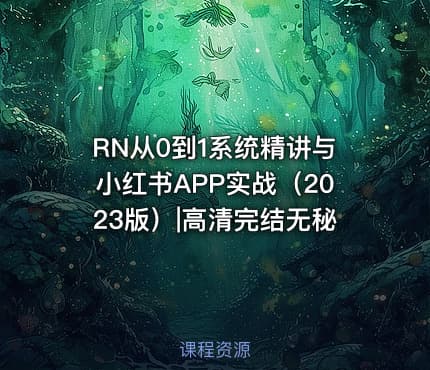RN从0到1系统精讲与小红书APP实战（2023版）|高清完结无秘