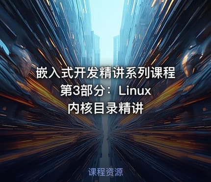 嵌入式开发精讲系列课程 第3部分：Linux内核目录精讲