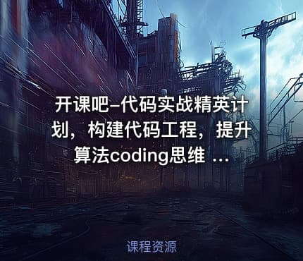 开课吧-代码实战精英计划，构建代码工程，提升算法coding思维 价值9980元