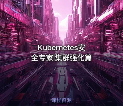 Kubernetes安全专家|集群强化篇