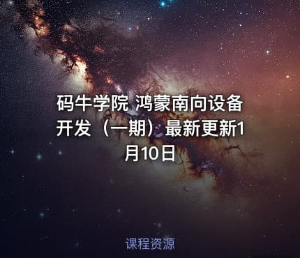 码牛学院 鸿蒙南向设备开发（一期）最新更新1月10日