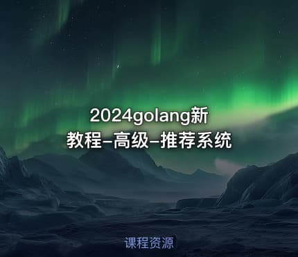 2024golang新教程-高级-推荐系统