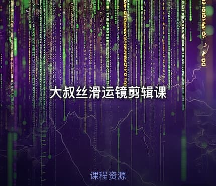 大叔丝滑运镜剪辑课