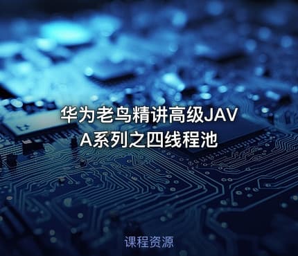 华为老鸟精讲高级JAVA系列之四线程池