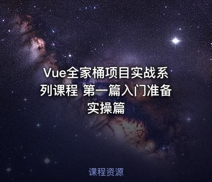 Vue全家桶项目实战系列课程 第一篇入门准备实操篇