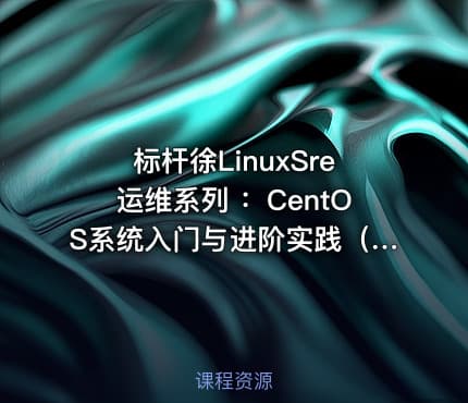 标杆徐LinuxSre运维系列 ：CentOS系统入门与进阶实践（30讲）
