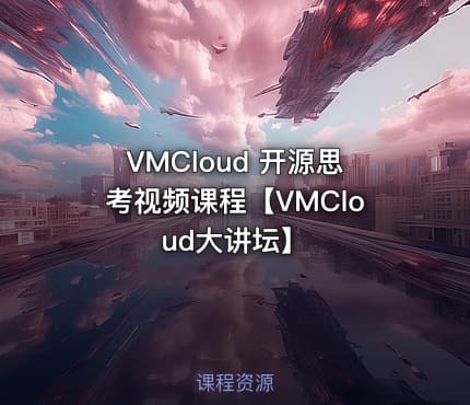 VMCloud 开源思考视频课程【VMCloud大讲坛】