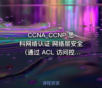CCNA_CCNP 思科网络认证 网络层安全（通过 ACL 访问控制列表实现）