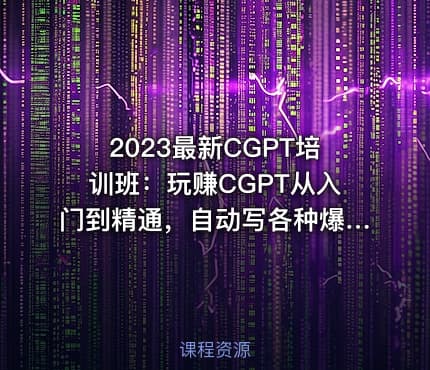 2023最新CGPT培训班：玩赚CGPT从入门到精通，自动写各种爆款脚本
