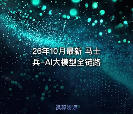 26年10月最新 马士兵-AI大模型全链路