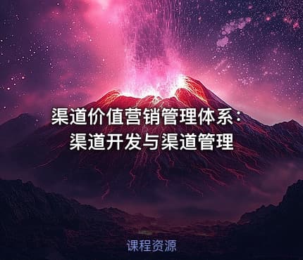 渠道价值营销管理体系：渠道开发与渠道管理