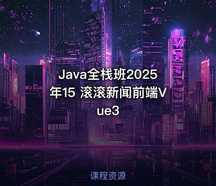 Java全栈班2025年15 滚滚新闻前端Vue3