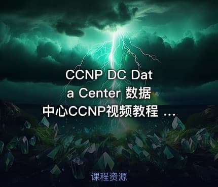CCNP DC Data Center 数据中心CCNP视频教程 华尔思禹果DC三分部