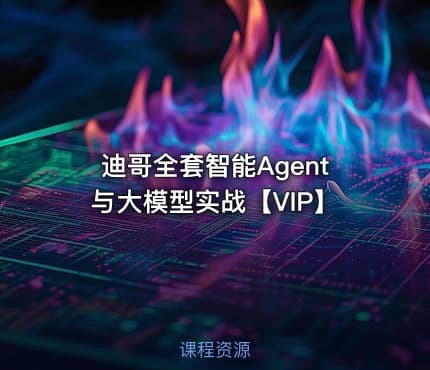 迪哥全套智能Agent与大模型实战【VIP】