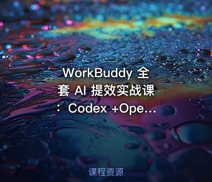 WorkBuddy 全套 AI 提效实战课 ：Codex +OpenClaw 自定义 Skill 全教程