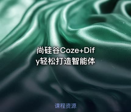 尚硅谷Coze+Dify轻松打造智能体