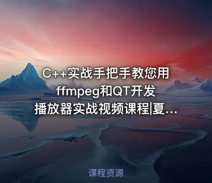 C++实战手把手教您用ffmpeg和QT开发播放器实战视频课程|夏CJ
