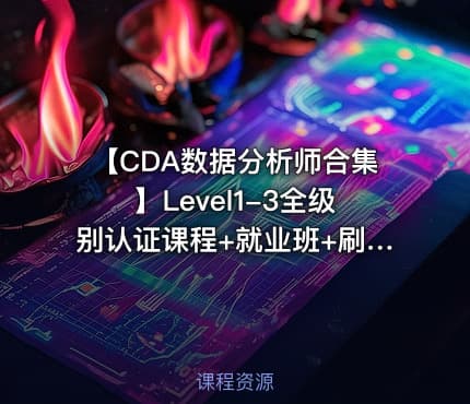 🎓【CDA数据分析师合集】Level1-3全级别认证课程+就业班+刷题资料（零基础到进阶就业）