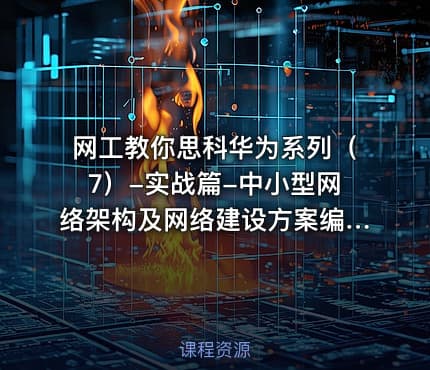 网工教你思科华为系列（7）-实战篇-中小型网络架构及网络建设方案编写