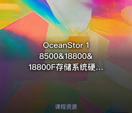 OceanStor 18500&18800&18800F存储系统硬件安装与维护视频课程