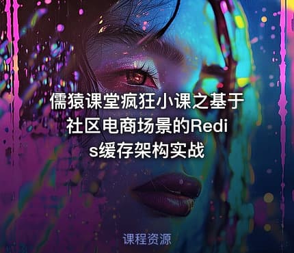 儒猿课堂疯狂小课之基于社区电商场景的Redis缓存架构实战