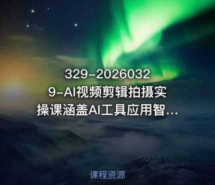 329-20260329-AI视频剪辑拍摄实操课涵盖AI工具应用智能体创作剪映剪辑拍摄技巧抖音运营等全链路技能更多资源