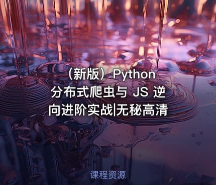 （新版）Python 分布式爬虫与 JS 逆向进阶实战|无秘高清