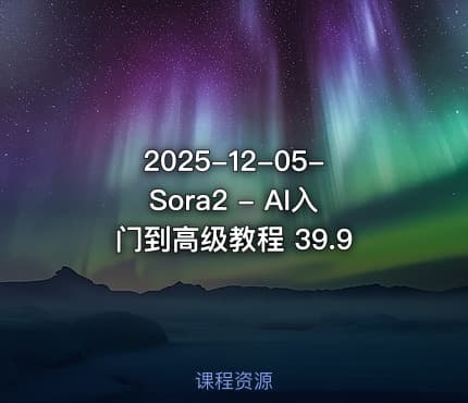 2025-12-05-Sora2 - AI入门到高级教程 39.9