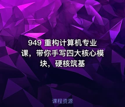 949 重构计算机专业课，带你手写四大核心模块，硬核筑基