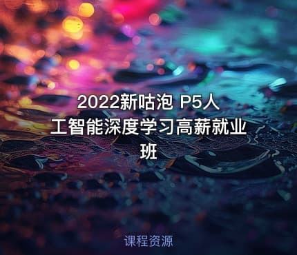2022新咕泡 P5人工智能深度学习高薪就业班